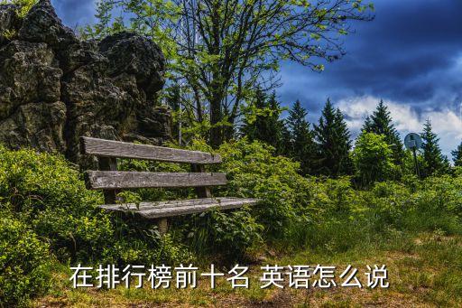 在排行榜前十名 英语怎么说