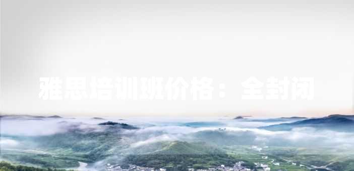 雅思培训班价格：全封闭式雅思课程价格一览