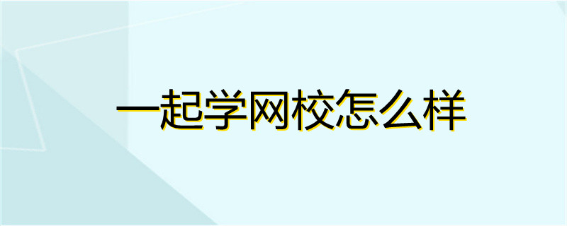 一起学网校怎么样_网校是什么_网校学校