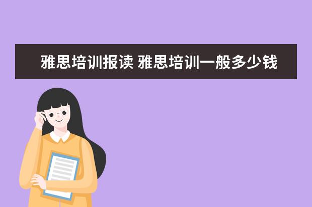 雅思培训报读 雅思培训一般多少钱?
