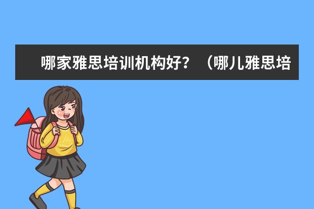 哪家雅思培训机构好？（哪雅思培训好）