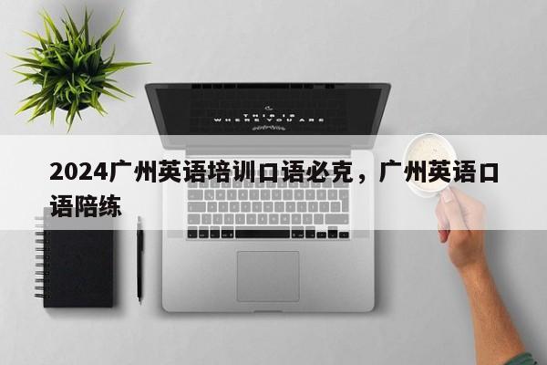 2024广州英语培训口语必克，广州英语口语陪练
