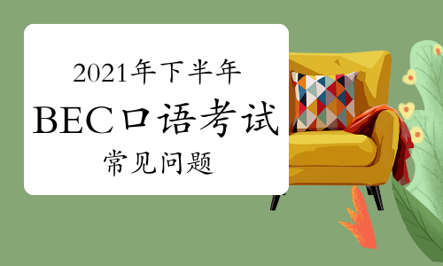 2021年下半年BEC口语考试常见问题！